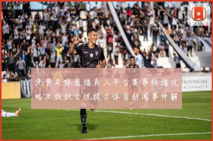 免费足球直播真人平台赛事转播攻略及版权合规提示体育新闻事件解读